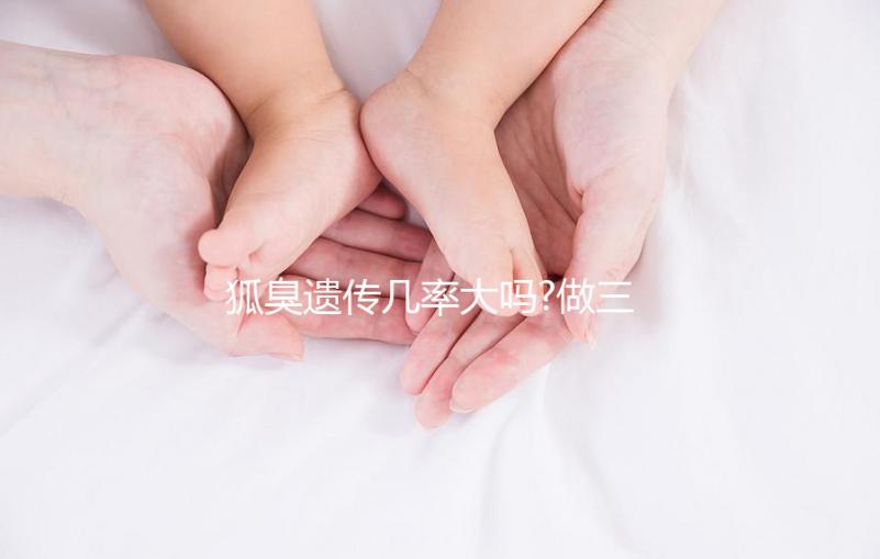 狐臭遺傳幾率大嗎?做三代試管嬰兒能避免遺傳嗎？