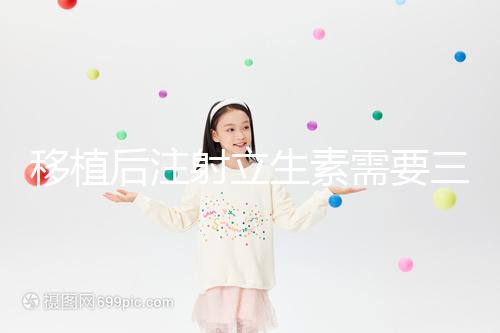 移植后注射立生素需要三分鐘，注意這些反應(yīng)