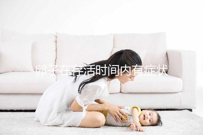 卵子在存活時(shí)間內(nèi)有癥狀，用排卵試紙就能測(cè)出來(lái)