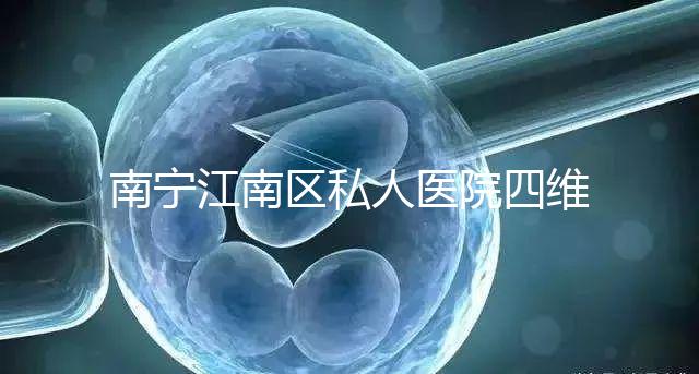 南寧江南區(qū)私人醫(yī)院四維彩超費(fèi)用公布，電話竟也能預(yù)約