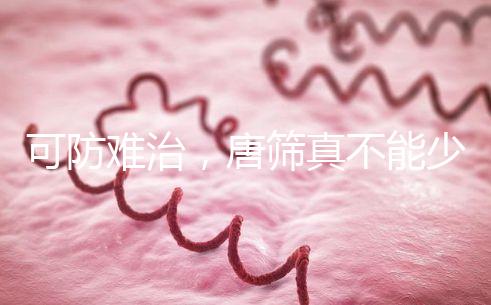 可防難治，唐篩真不能少！來看看什么是易位唐氏綜合癥？