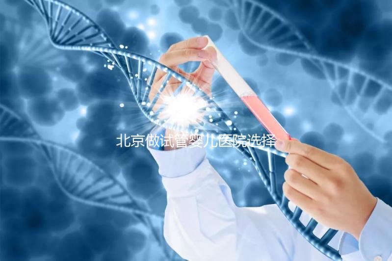 北京做試管嬰兒醫院選擇，這八家隨便選