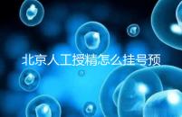 北京人工授精怎么掛號(hào)預(yù)約看這，選擇不同級(jí)別醫(yī)生價(jià)不同