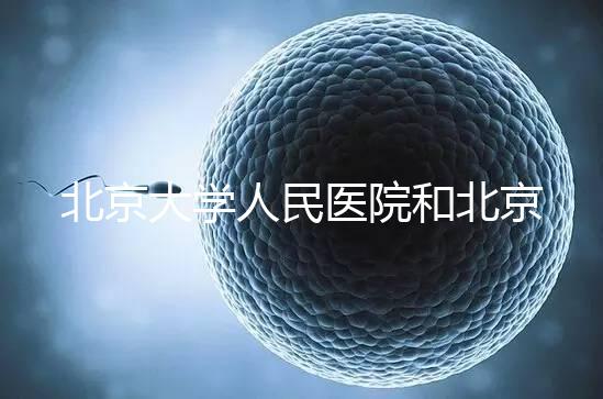 北京大學人民醫院和北京婦產醫院哪個試管嬰兒技術更好?