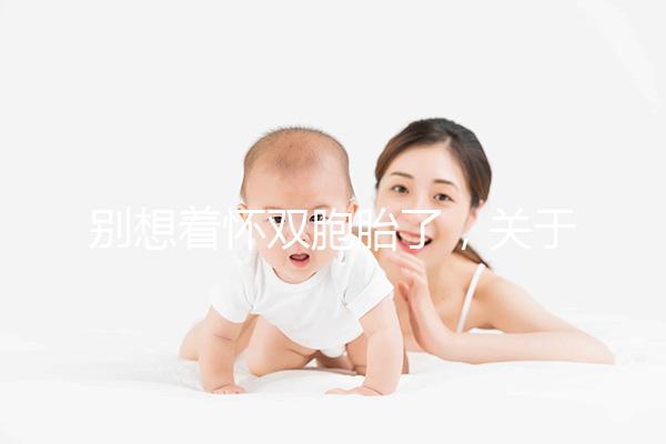 別想著懷雙胞胎了，關(guān)于多胎妊娠風(fēng)險(xiǎn)80%的孕婦不知道！