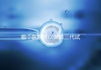 哪個醫(yī)院可以做第三代試管？能做的私立or公立醫(yī)院在這里
