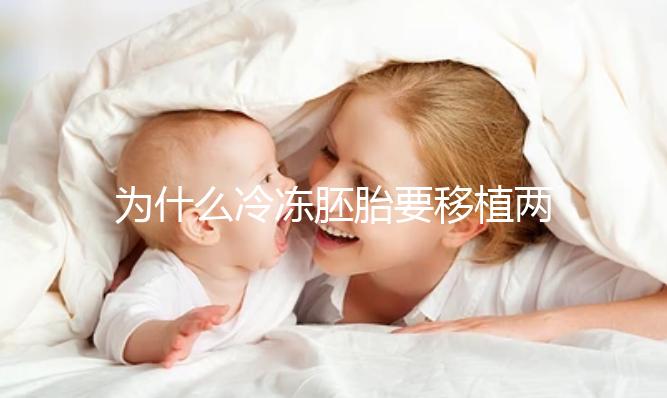 為什么冷凍胚胎要移植兩個(gè)胚胎？機(jī)會(huì)大嗎？立即得到它