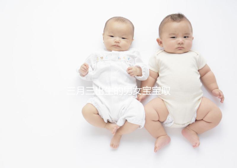 三月三出生的男女寶寶取名解析，2023選好起名吉日很重要