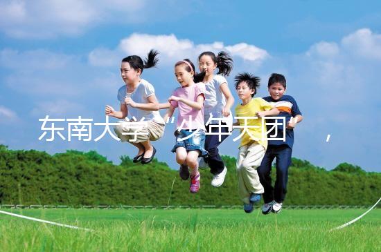 東南大學(xué)“少年天團(tuán)”，最小新生3歲半上二年級13歲高考！