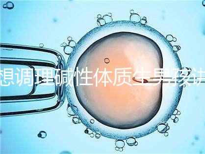 想調(diào)理堿性體質(zhì)生男孩講方法，備孕前三個(gè)月吃什么很重要