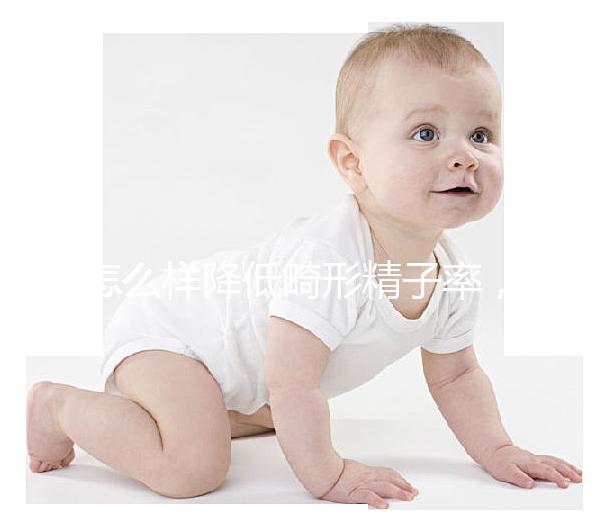 怎么樣降低畸形精子率，學會5個方法告別不育