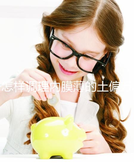 怎樣調理內膜薄的土偏方來了，吃什么藥效果佳一文說清