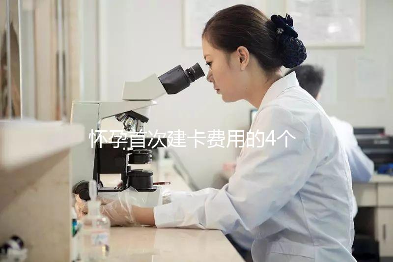 懷孕首次建卡費用的4個問題，新手寶媽必看攻略！