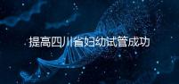 提高四川省婦幼試管成功率有竅門，生殖科助孕醫(yī)生這么說