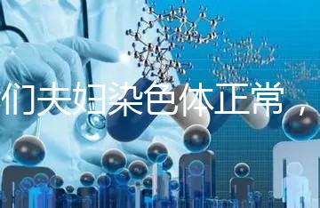 我們夫婦染色體正常，為什么流產胚胎染色體異常？