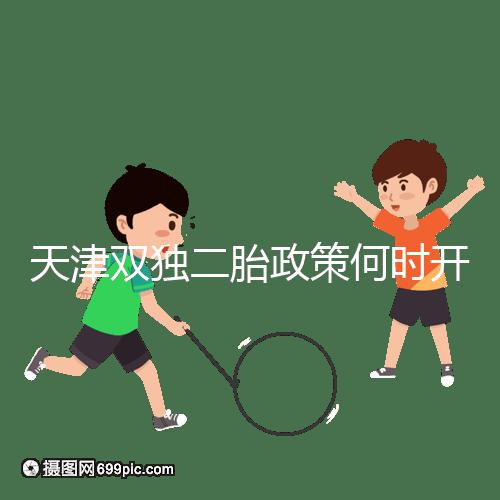 天津雙獨(dú)二胎政策何時(shí)開始解密，想制定最新政策