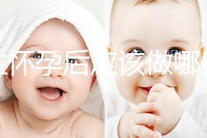 女性懷孕后應(yīng)該做哪些檢查？