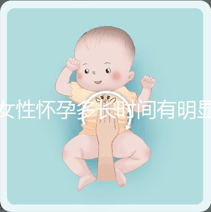 女性懷孕多長(zhǎng)時(shí)間有明顯癥狀