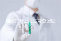 如何打開上海生育登記證，浦東需要哪些材料來揭秘，快速展示