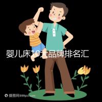 嬰兒床10大品牌排名匯總，哪個牌子口碑好深度透析