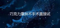 巧克力囊腫不手術直接試管嬰兒?醫生:看大小和CA125水平