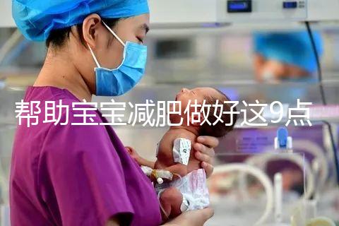 幫助寶寶減肥做好這9點，堪稱少兒肥胖最佳減肥方法！