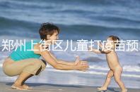 鄭州上街區兒童打疫苗預約平臺來襲，是否要監護人看年齡