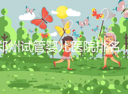 鄭州試管嬰兒醫院排名，附4家公立機構助孕成功率與費用