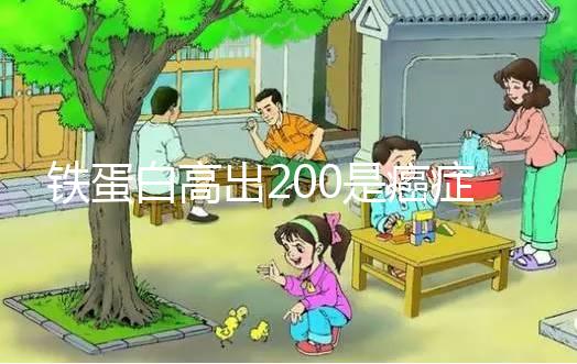 鐵蛋白高出200是癌癥嗎?醫(yī)生:需作進(jìn)一步詳查