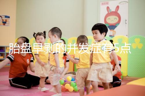 胎盤早剝的并發(fā)癥有5點，對胎兒的影響相當(dāng)大