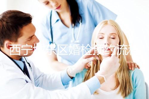 西寧城東區(qū)婚檢預(yù)約流程分享，2024找對(duì)指定醫(yī)院很關(guān)鍵
