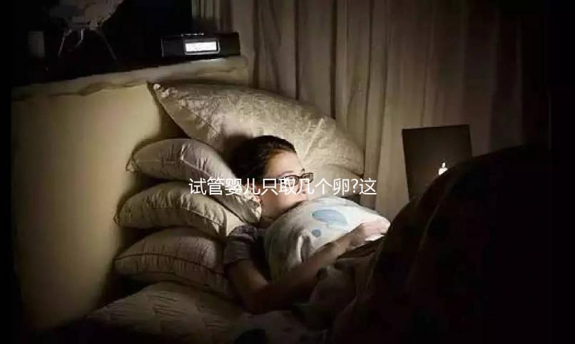 試管嬰兒只取幾個(gè)卵?這6個(gè)常見小麻煩趕緊來看看