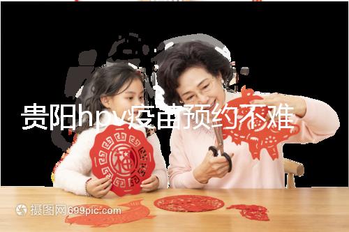 貴陽hpv疫苗預約不難，看完白云、南明區(qū)接種點可快人一步