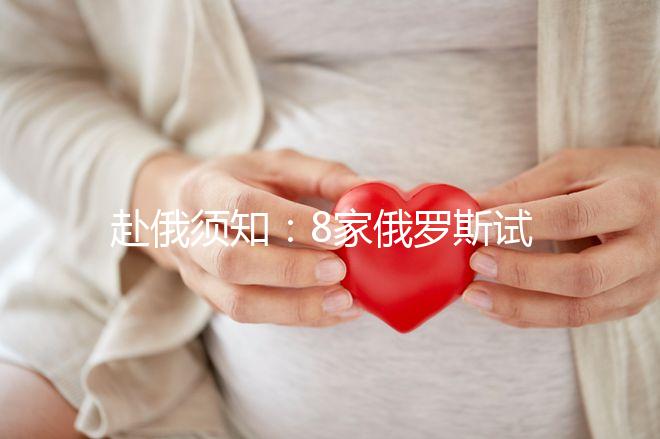 赴俄須知：8家俄羅斯試管嬰兒醫(yī)院對比 各有亮點(diǎn)