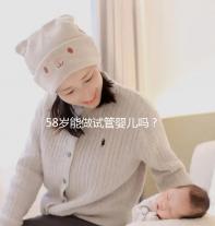 58歲能做試管嬰兒?jiǎn)幔砍啐g孕婦生產(chǎn)絕不值得提倡