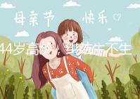 44歲高齡,糾結生不生育二胎,試管嬰兒醫生這樣說···