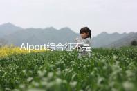 Alport綜合征不是絕癥，可防難治且并不罕見！