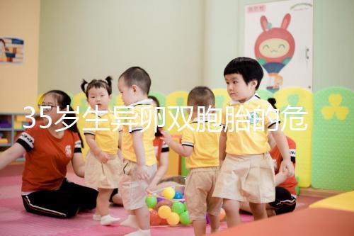 35歲生異卵雙胞胎的危害不小，這三大風(fēng)險(xiǎn)一文說清楚