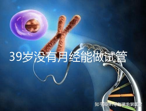 39歲沒有月經能做試管嬰兒懷孕嗎？